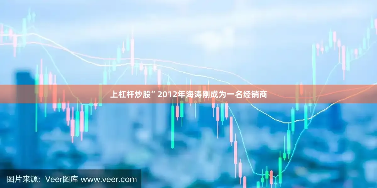 上杠杆炒股”　　2012年海涛刚成为一名经销商