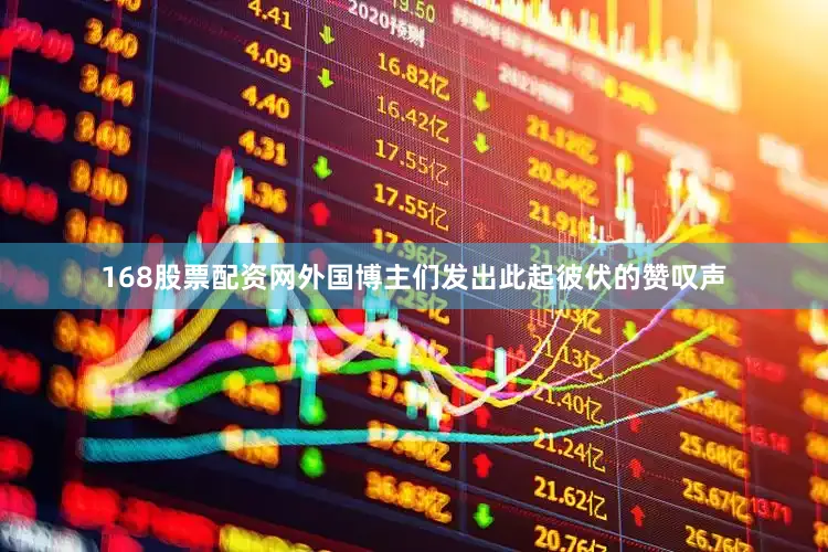 168股票配资网外国博主们发出此起彼伏的赞叹声