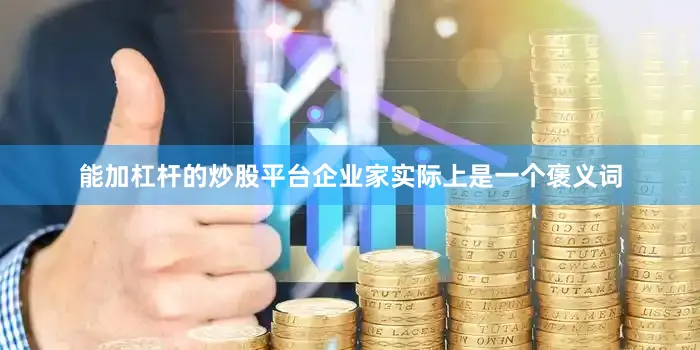 能加杠杆的炒股平台企业家实际上是一个褒义词