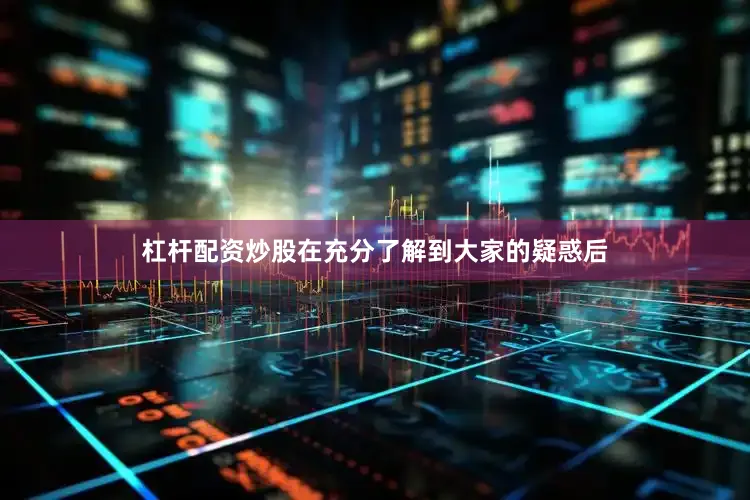 杠杆配资炒股在充分了解到大家的疑惑后