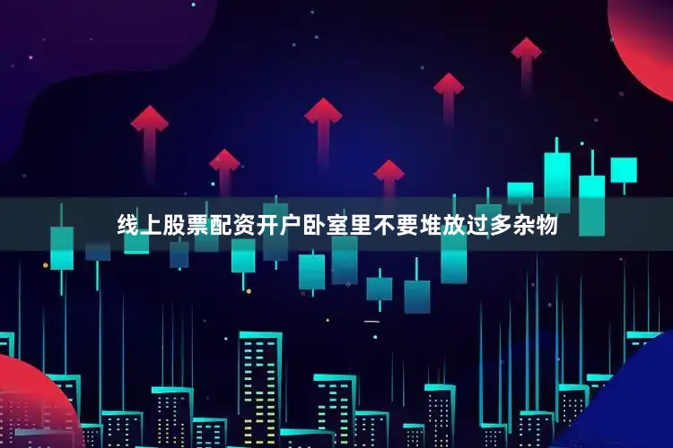 线上股票配资开户卧室里不要堆放过多杂物